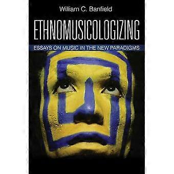 Ethnomusicologizing: Essays over muziek in de nieuwe paradigma's (African American cultuurtheorie en erfgoed)