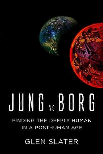 Jung vs Borg: Finding the Deeply Human in a Posthuman Age