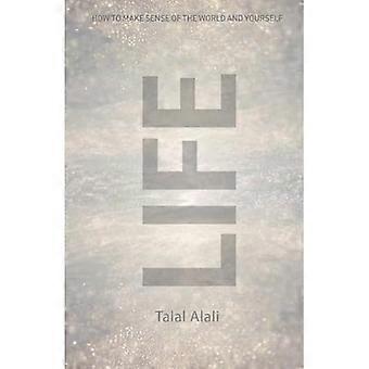 Life: How To Make Sense Of The World And Yourself