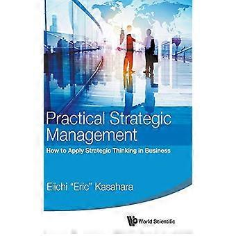 Pratica gestione strategica: Come applicare il pensiero strategico nel Business