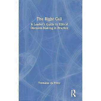 The Right Call A Leaders Guide to Ethical Decision Making in Practice