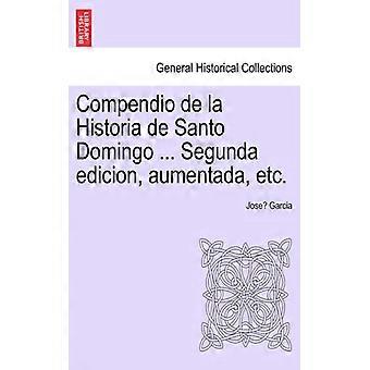 Compendio De La Historia De Santo Domingo. Segunda Edicion Aumentada Etc - Jose Garcia - Paperback - English Book - History