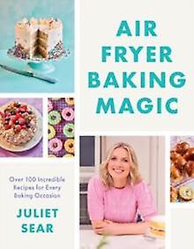 Air Fryer Baking Magic by Juliet Sear Paperback Book