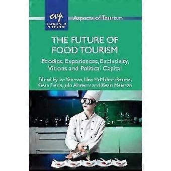 The Future Of Food Tourism Foodies Experiences Exclusivity Visions And - Channel View Publications