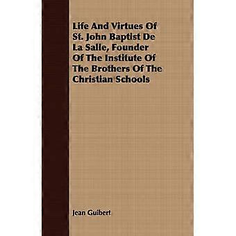 Leven en deugden van de heilige Johannes de Baptist De La Salle Stichter van het Instituut van de Broeders van de Christelijke Scholen
