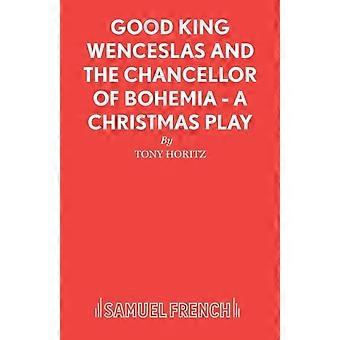 Good King Wenceslas And The Chancellor Of Bohemia - A Christmas Play - Tony Horitz