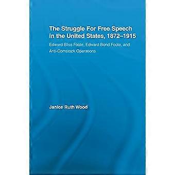 The Struggle for Free Speech in the United States, 1872-1915: Edward Bliss Foote, Edward Bond Foote, and Anti-Comstock Operations (Studies in American