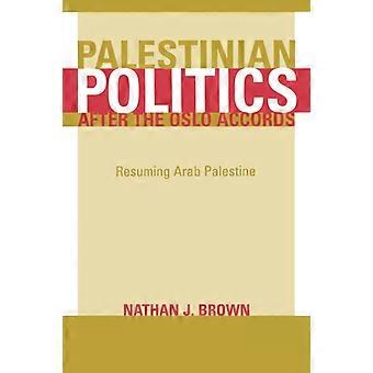Palestinian Politics After The Oslo Accords Resuming Arab Palestine - Nathan Brown
