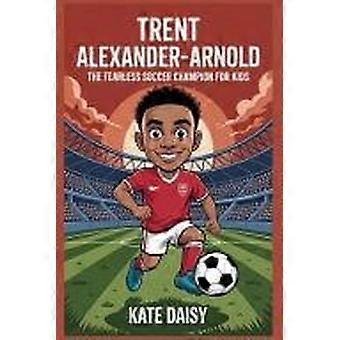 Trent alexander-arnold - the fearless soccer champion for kids