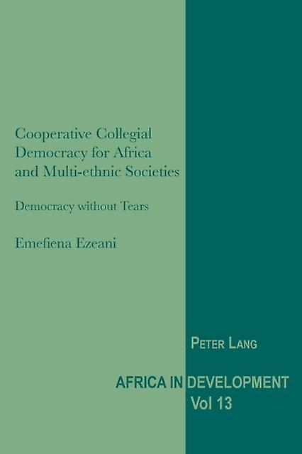 Cooperative Collegial Democracy For Africa And Multiethnic Societies Paperback Book