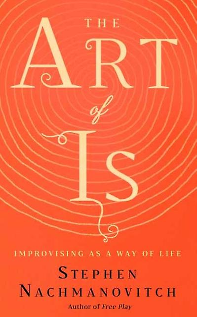The Art Of Is by Stephen Nachmanovitch Paperback