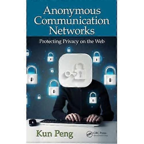 Anonymous Communication Networks: Protecting Privacy on the Web