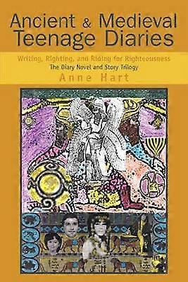 Ancient  Medieval Teenage Diaries Writing Righting and Riding for Righteousness