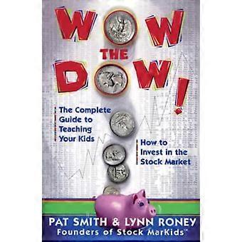 Wow de Dow: de complete gids om uw kinderen te leren hoe ze moeten investeren in de aandelenmarkt