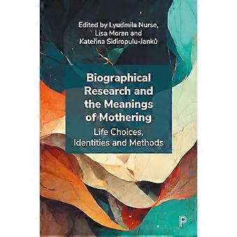 Biographical Research and the Meanings of Mothering Life Choices Identities and Methods