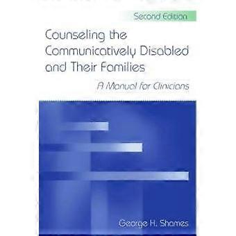 Counseling The Communicatively Disabled And Their Families A Manual For Clinicia - George H. Shames