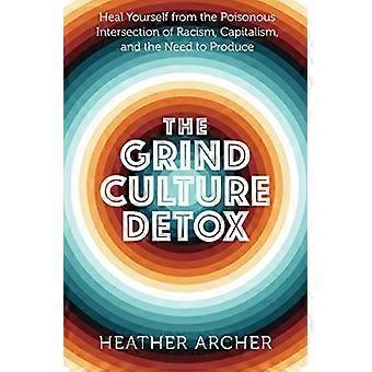 Grind Culture Detox Heal Yourself from the Poisonous Intersection of Racism Capitalism and the Need to Produce
