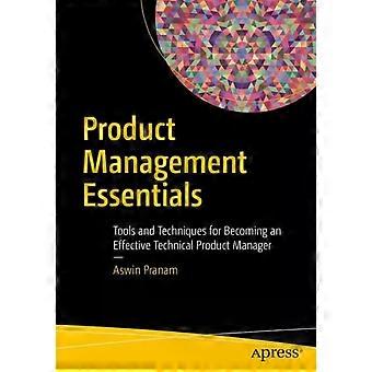 Product Management Essentials Tools And Techniques For Becoming An Effective Tec - Aswin Pranam
