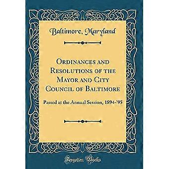 Ordinances and Resolutions of the Mayor and City Council of Baltimore: Passed at the Annual Session, 1894-'95 (Classic Reprint)