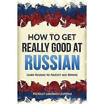 Wie man wirklich gut in Russisch wird: Lernen Sie Russisch fließend und darüber hinaus