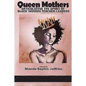 Queen Mothers Articulating the Spirit of Black Women Teacher Leaders