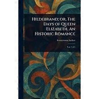 Hildebrand or, the days of queen elizabeth, an historic romance