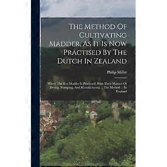 The Method Of Cultivating Madder As It Is Now Practised By The Dutch In Zeala - Philip Miller - Hardcover - English Book - History