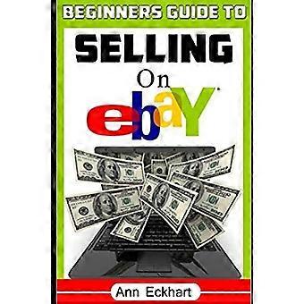 Beginner's Guide To Selling On Ebay: (Sixth Edition - Updated for 2020) (Home Based Business Guide Books)