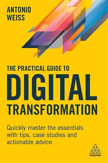 The Practical Guide To Digital Transformation - Antonio Weiss - Data science and analysis: general - Kogan Page Ltd - Paperback