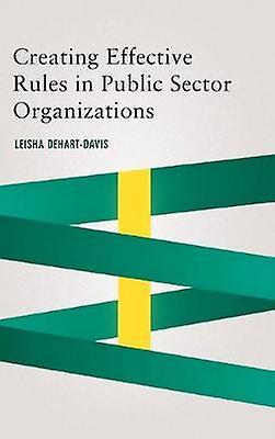 Creating Effective Rules In Public Sector Organizations by Leisha DeHartDavis Paperback Book