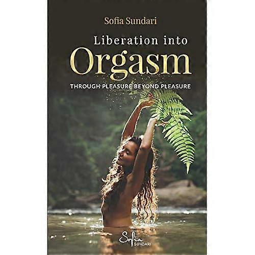 Liberation Into Orgasm: Through Pleasure Beyond Pleasure