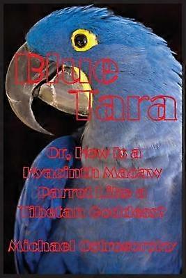 Blue Tara Or How Is a Hyacinth Macaw Parrot Like a Tibetan Goddess 1 Princess Tara Chronicles