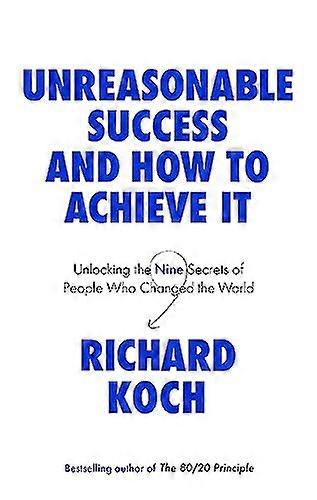Unreasonable Success and How to Achieve It: Unlocking the Nine Secrets of People Who Changed the World