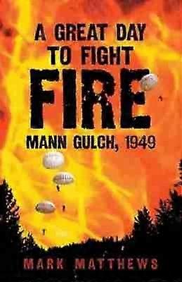 A Great Day to Fight Fire - Mann Gulch 1949