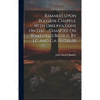 Remarks Upon Wayside Chapels With Observations On The. Chantry On Wakefield - John Chessell Buckler - Hardcover - en Book