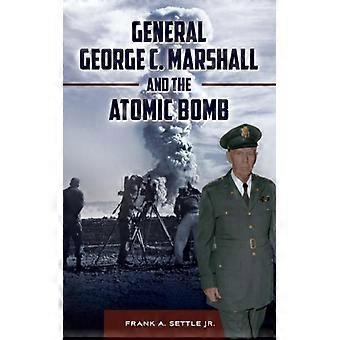 General George C. Marshall And The Atomic Bomb - Frank Settle - Hardcover - English Book - History