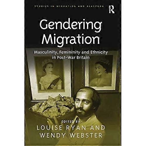 Gendering Migration: Masculinity, Femininity and Ethnicity in Post-War Britain