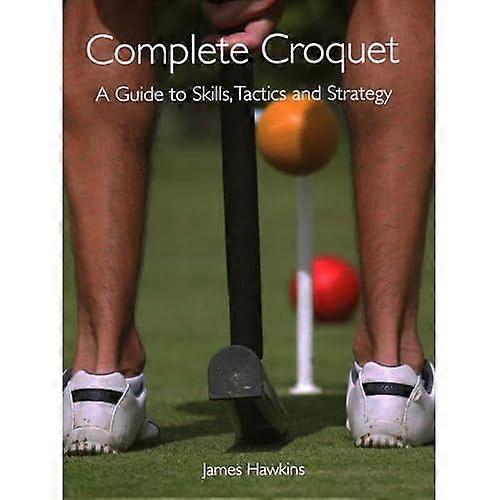 Complete Croquet: A Guide to Skills, Tactics and Strategy