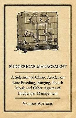 Budgerigar Management  A Selection of Classic Articles on LineBreeding Ringing French Moult and Other Aspects of Budgerigar Management