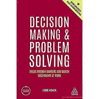 Decision Making and Problem Solving Break Through Barriers and Banish Uncertainty at Work