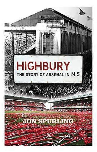 Highbury: The Definitive History of Arsenal at Highbury Stadium