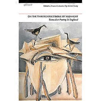 On the Thirteenth Stroke of Midnight Surrealist Poetry in Britain