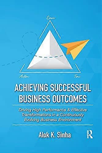 Achieving Successful Business Outcomes Driving High Performance & Effective Transformations in a Continuously Evolving Business Environment