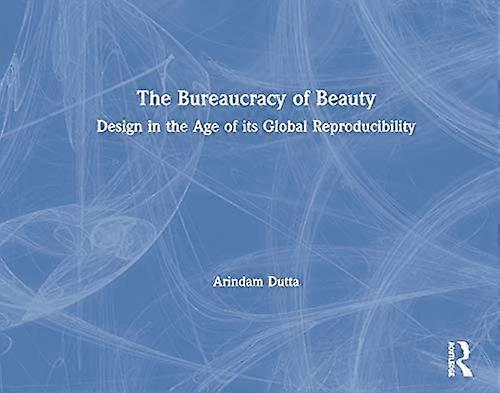 The Bureaucracy of Beauty: Design in the Age of its Global Reproducibility