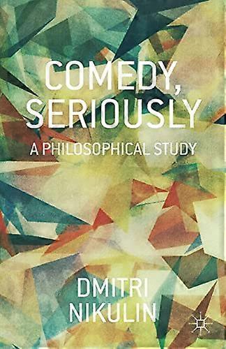 Comedy, Seriously: A Philosophical Study