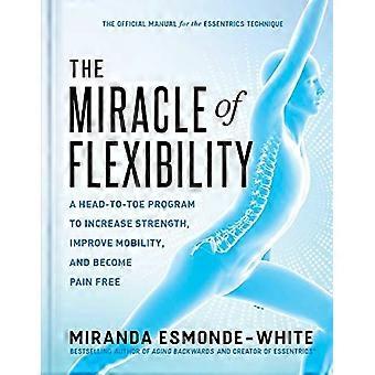 The Miracle of Flexibility: A Head-To-Toe Program to Increase Strength, Improve Mobility, and Become Pain Free
