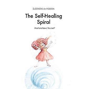 Die Selbstheilungsspirale: Heile und liebe dich selbst