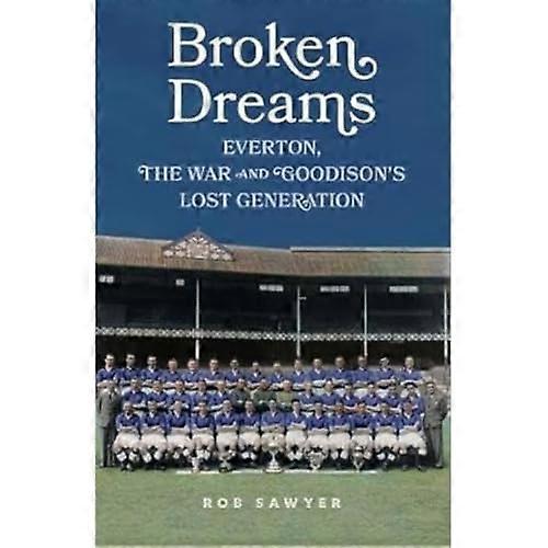 Broken Dreams: Everton, The War & Goodison's Lost Generation