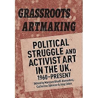 Grassroots Artmaking Political Struggle and Activist Art in the UK 1960 Present