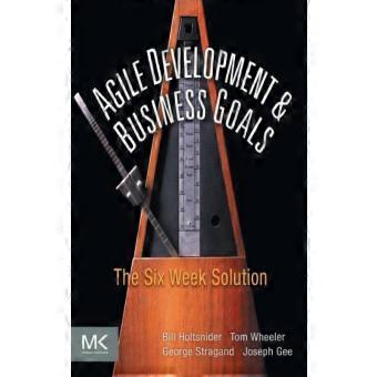 Agile Development & Business Goals The Six Week Solution